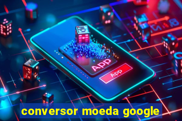 conversor moeda google